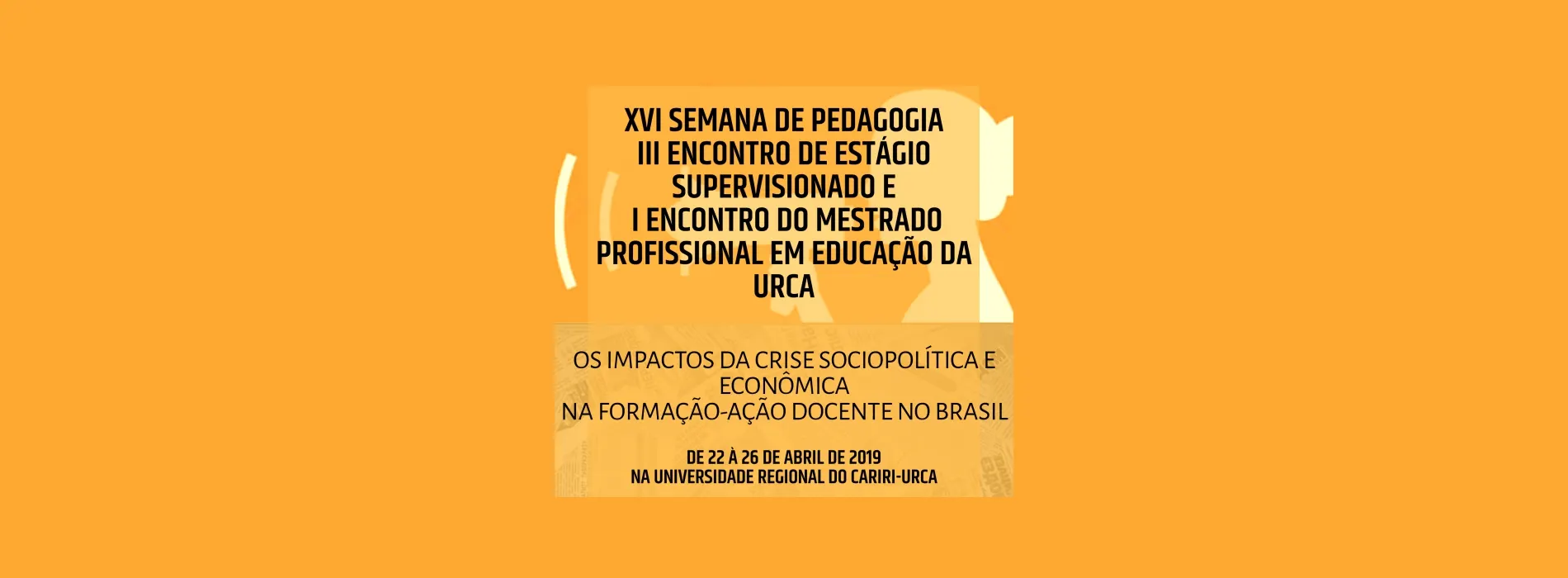 XVI SEMANA DE PEDAGOGIA III ENESP - ENCONTRO DE ESTÁGIO SUPERVISIONADO E I ENCONTRO DO MESTRADO PROFISSIONAL EM EDUCAÇÃO DA URCA